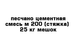 песчано-цементная смесь м-200 (стяжка)  25 кг мешок